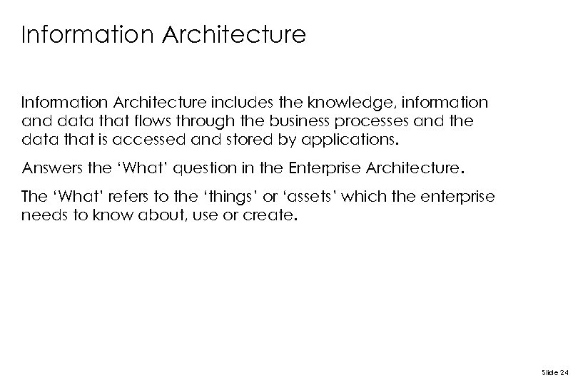 Information Architecture includes the knowledge, information and data that flows through the business processes