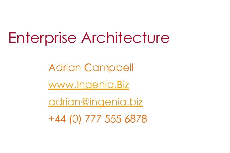 Enterprise Architecture Adrian Campbell www. Ingenia. Biz adrian@ingenia. biz +44 (0) 777 555 6878