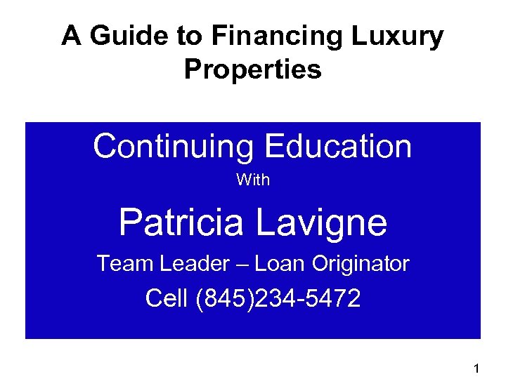 A Guide to Financing Luxury Properties Continuing Education With Patricia Lavigne Team Leader –