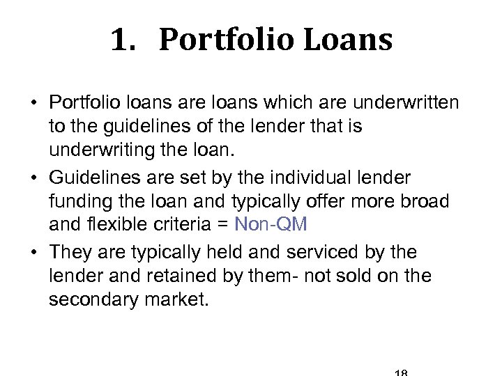 1. Portfolio Loans • Portfolio loans are loans which are underwritten to the guidelines