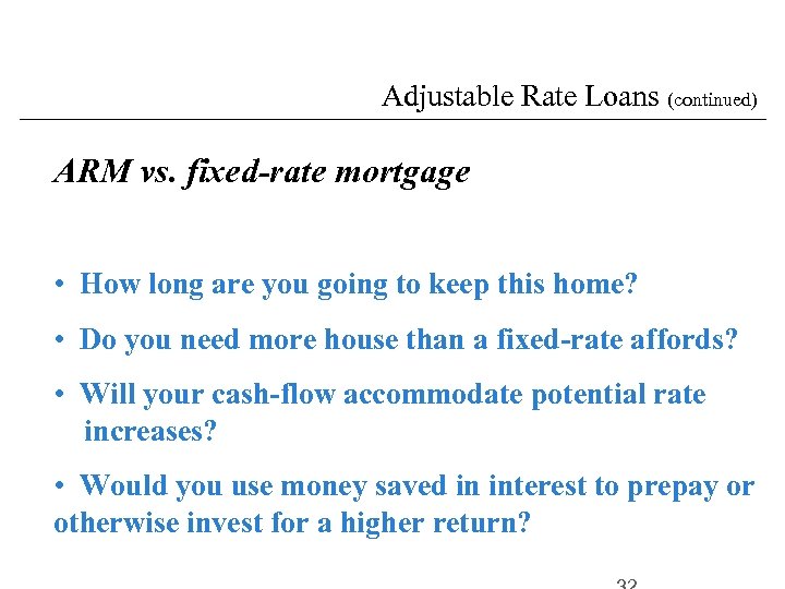 Adjustable Rate Loans (continued) ARM vs. fixed-rate mortgage • How long are you going