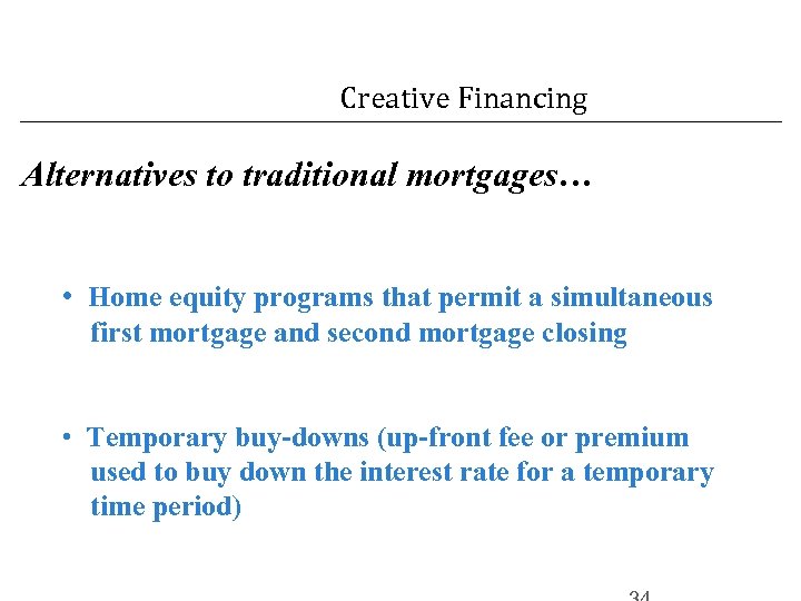 Creative Financing Alternatives to traditional mortgages… • Home equity programs that permit a simultaneous