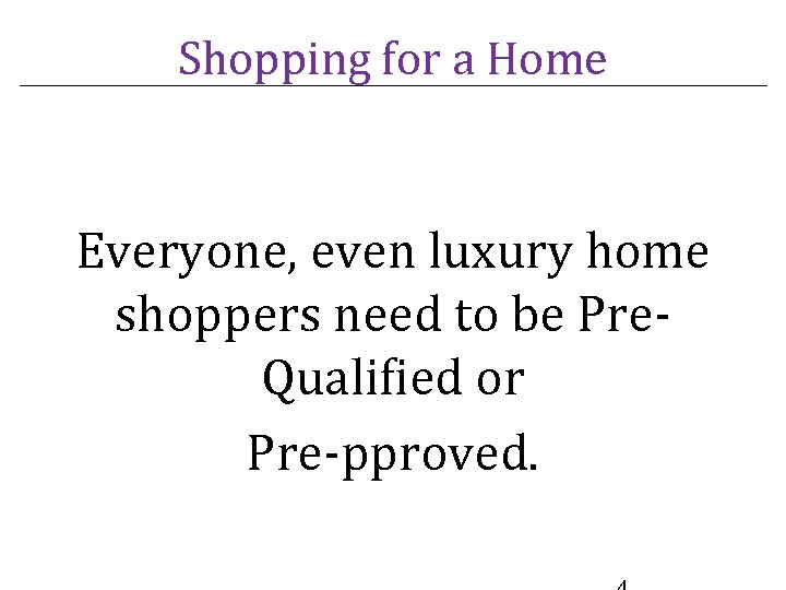 Shopping for a Home Everyone, even luxury home shoppers need to be Pre. Qualified