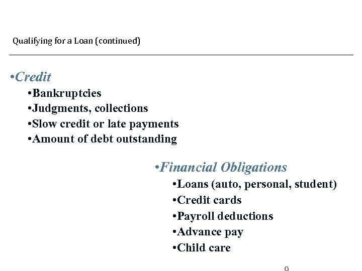 Qualifying for a Loan (continued) • Credit • Bankruptcies • Judgments, collections • Slow