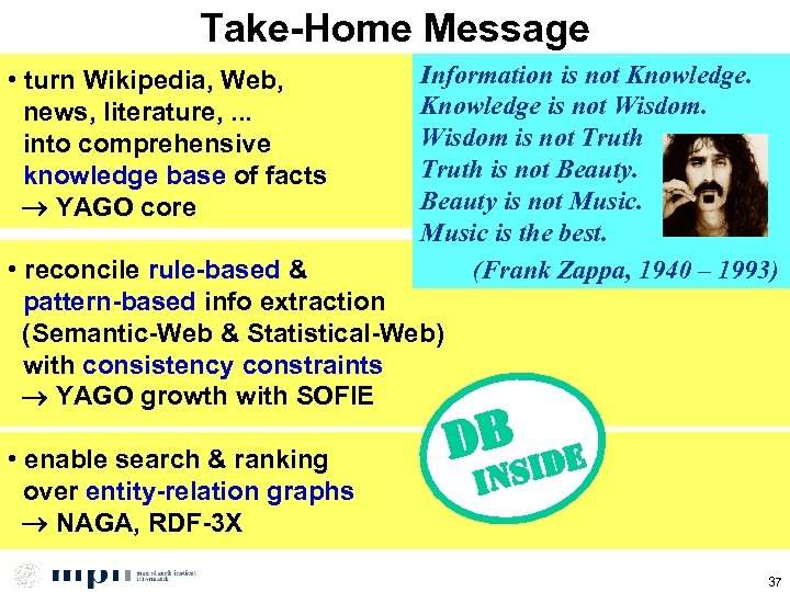 Take-Home Message • turn Wikipedia, Web, news, literature, . . . into comprehensive knowledge