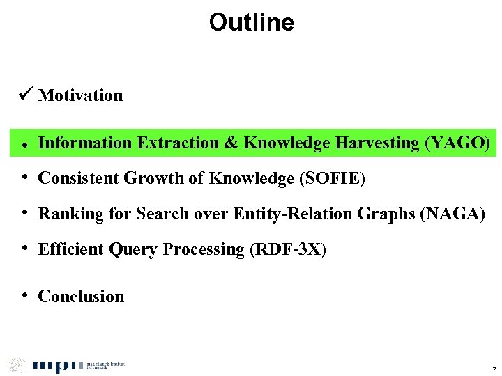 Outline Motivation • Information Extraction & Knowledge Harvesting (YAGO) • Consistent Growth of Knowledge