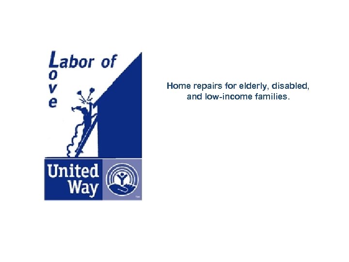 Home repairs for elderly, disabled, and low-income families. 