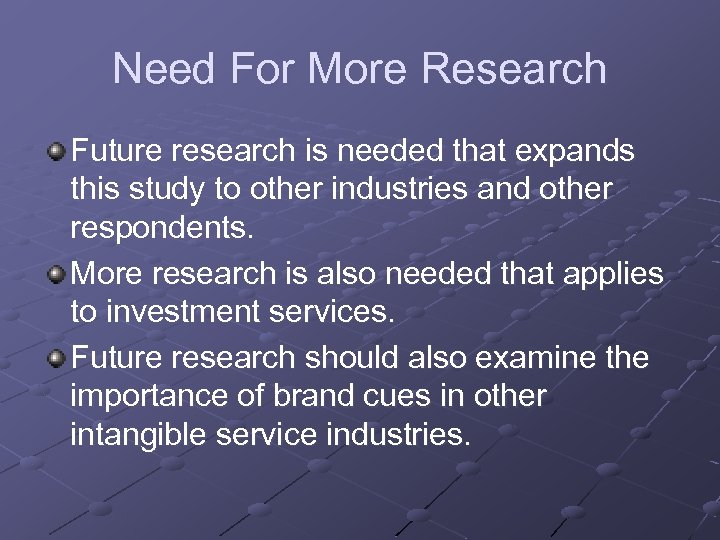 Need For More Research Future research is needed that expands this study to other