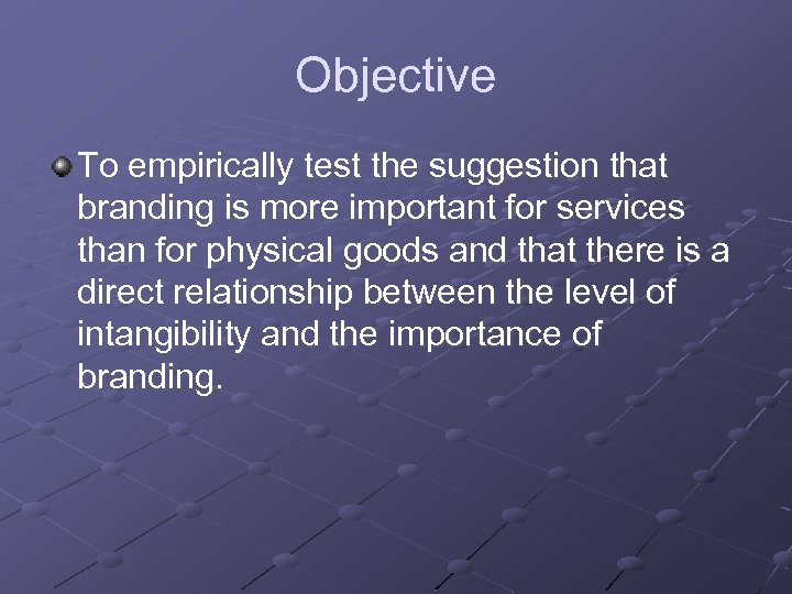 Objective To empirically test the suggestion that branding is more important for services than