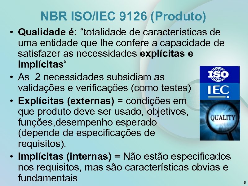 NBR ISO/IEC 9126 (Produto) • Qualidade é: “totalidade de características de uma entidade que