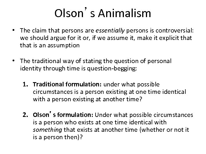 Olson’s Animalism • The claim that persons are essentially persons is controversial: we should