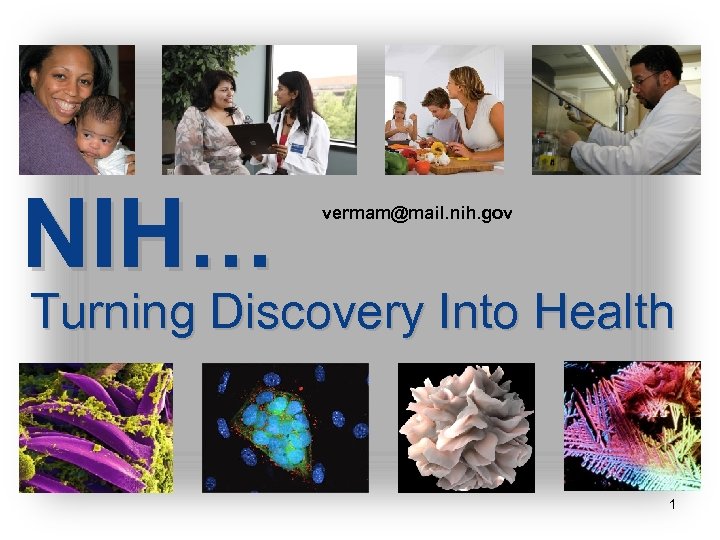 NIH… vermam@mail. nih. gov Turning Discovery Into Health 1 