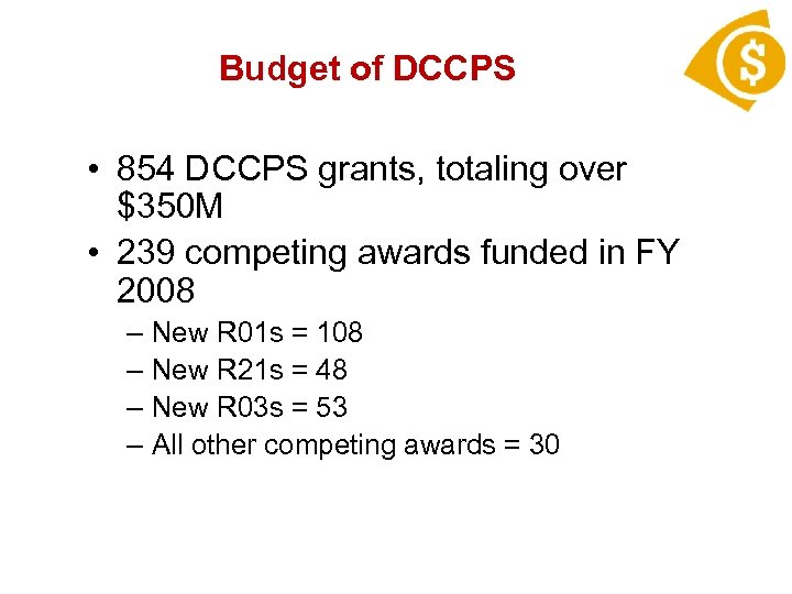 Budget of DCCPS • 854 DCCPS grants, totaling over $350 M • 239 competing