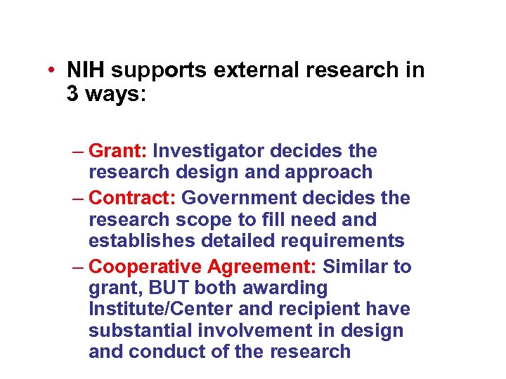 Funding research • NIH supports external research in 3 ways: – Grant: Investigator decides