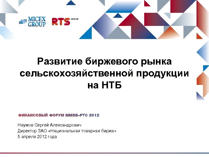 Развитие биржевого рынка сельскохозяйственной продукции на НТБ Наумов Сергей Александрович Директор ЗАО «Национальная товарная