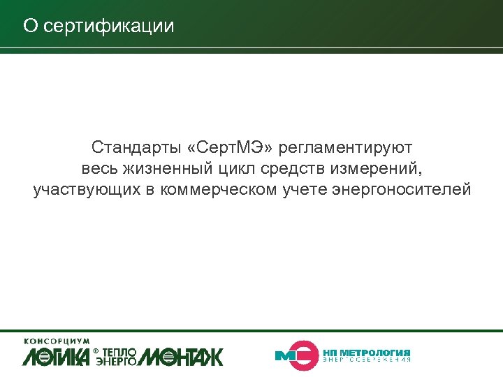 О сертификации Стандарты «Серт. МЭ» регламентируют весь жизненный цикл средств измерений, участвующих в коммерческом