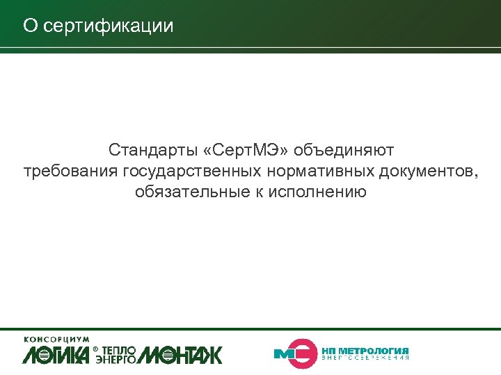 О сертификации Стандарты «Серт. МЭ» объединяют требования государственных нормативных документов, обязательные к исполнению 