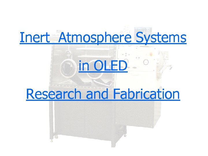 Inert Atmosphere Systems in OLED Research and Fabrication Copyright, 1996 © Dale Carnegie &