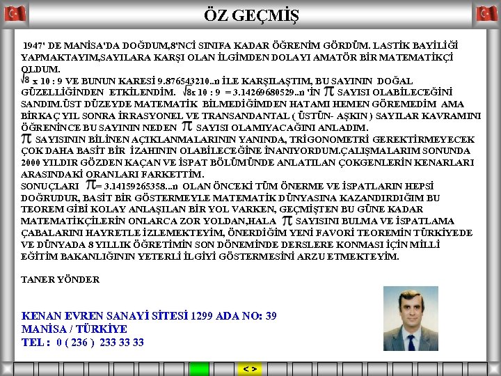 ÖZ GEÇMİŞ 1947' DE MANİSA'DA DOĞDUM, 8'NCİ SINIFA KADAR ÖĞRENİM GÖRDÜM. LASTİK BAYİLİĞİ YAPMAKTAYIM,