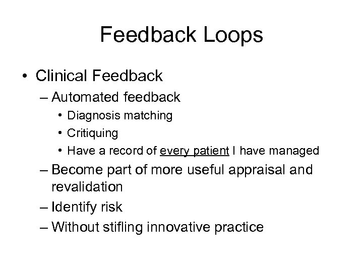 Feedback Loops • Clinical Feedback – Automated feedback • Diagnosis matching • Critiquing •