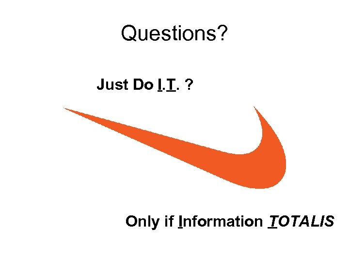 Questions? Just Do I. T. ? Only if Information TOTALIS 