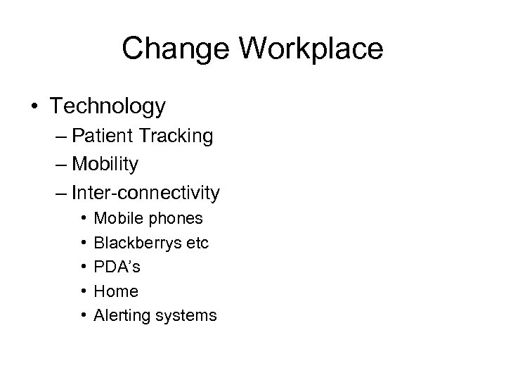 Change Workplace • Technology – Patient Tracking – Mobility – Inter-connectivity • • •