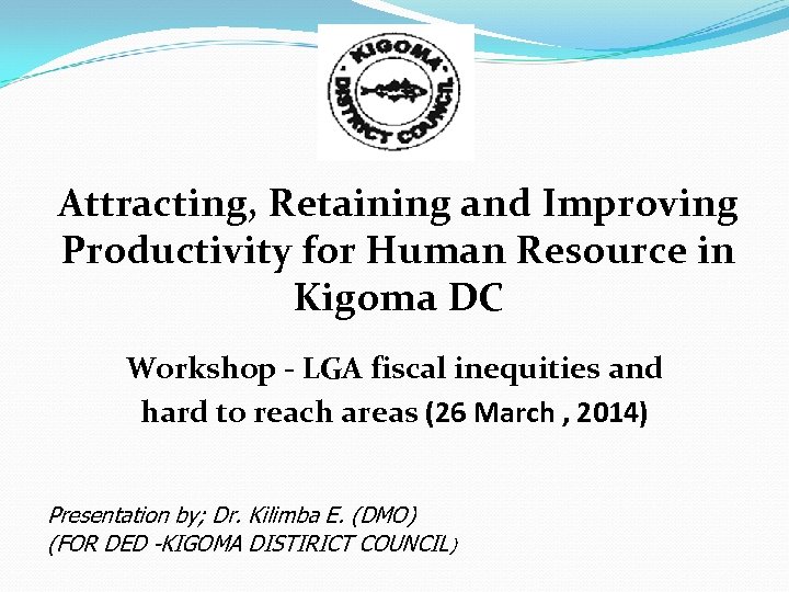 Attracting, Retaining and Improving Productivity for Human Resource in Kigoma DC Workshop - LGA