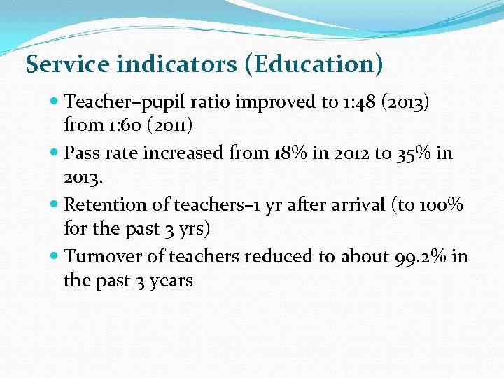 Service indicators (Education) Teacher–pupil ratio improved to 1: 48 (2013) from 1: 60 (2011)