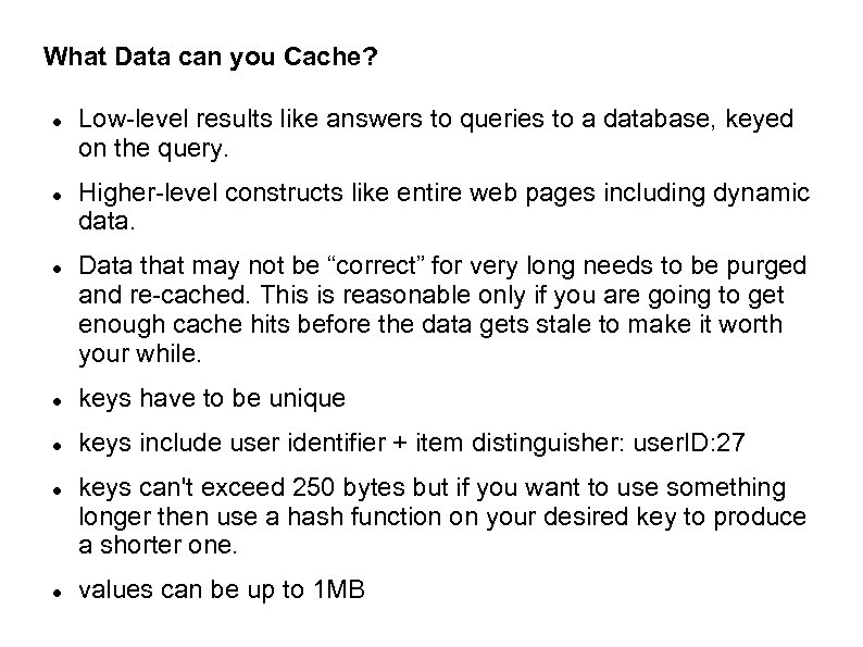 What Data can you Cache? Low-level results like answers to queries to a database,