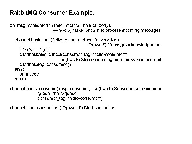 Rabbit. MQ Consumer Example: def msg_consumer(channel, method, header, body): #/(hwc. 6) Make function to