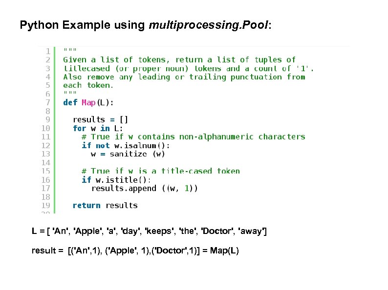 Python Example using multiprocessing. Pool: L = [ 'An', 'Apple', 'a', 'day', 'keeps', 'the',