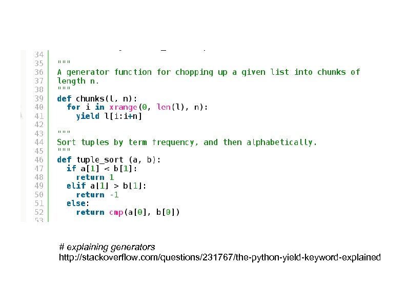 # explaining generators http: //stackoverflow. com/questions/231767/the-python-yield-keyword-explained 