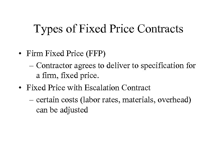 Types of Fixed Price Contracts • Firm Fixed Price (FFP) – Contractor agrees to