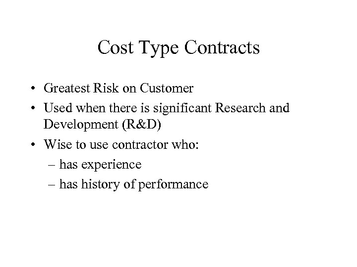 Cost Type Contracts • Greatest Risk on Customer • Used when there is significant