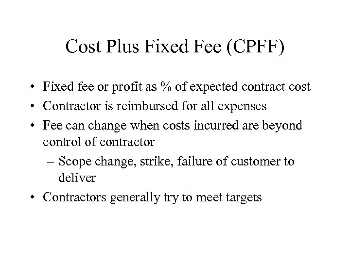 Cost Plus Fixed Fee (CPFF) • Fixed fee or profit as % of expected