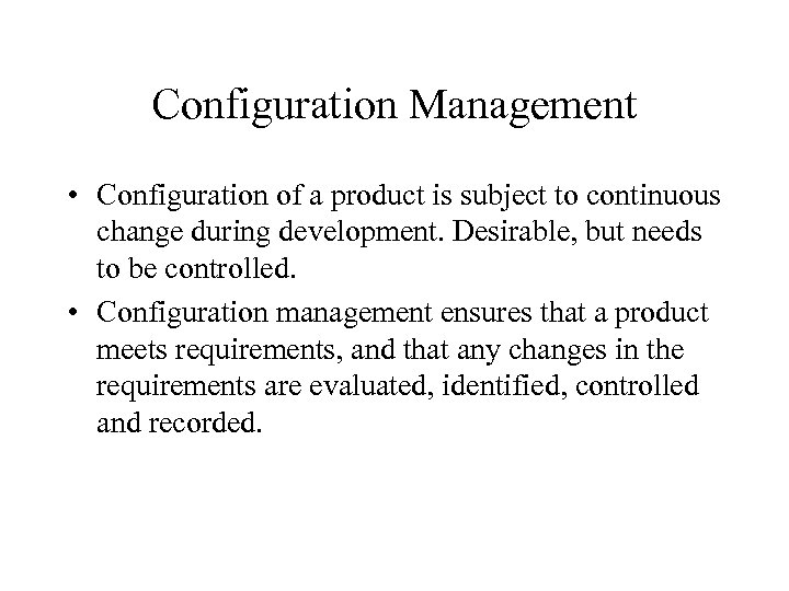 Configuration Management • Configuration of a product is subject to continuous change during development.