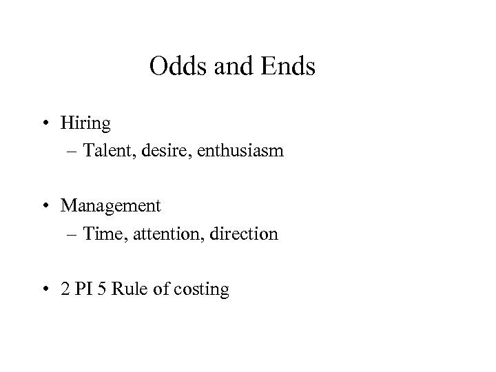 Odds and Ends • Hiring – Talent, desire, enthusiasm • Management – Time, attention,