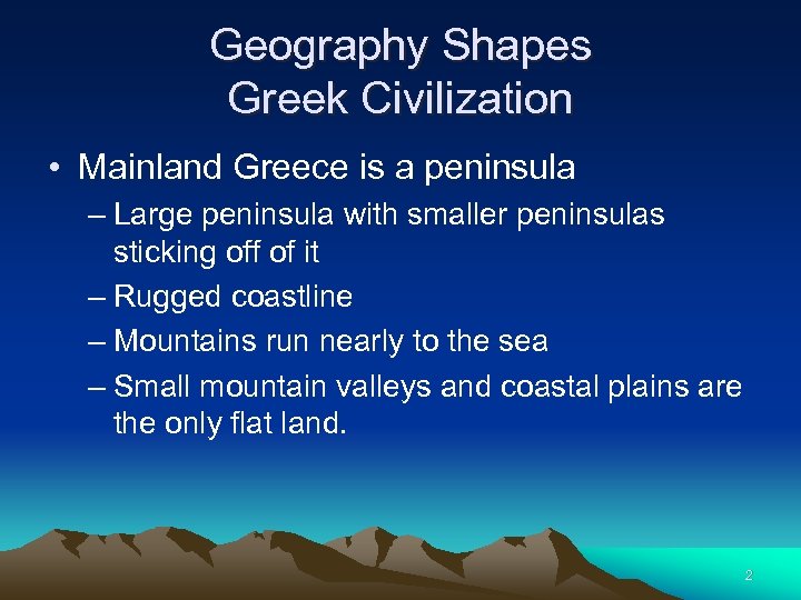 Geography Shapes Greek Civilization • Mainland Greece is a peninsula – Large peninsula with