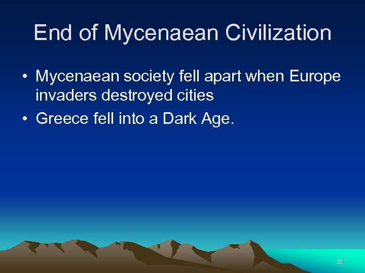 End of Mycenaean Civilization • Mycenaean society fell apart when Europe invaders destroyed cities