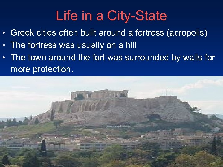 Life in a City-State • Greek cities often built around a fortress (acropolis) •