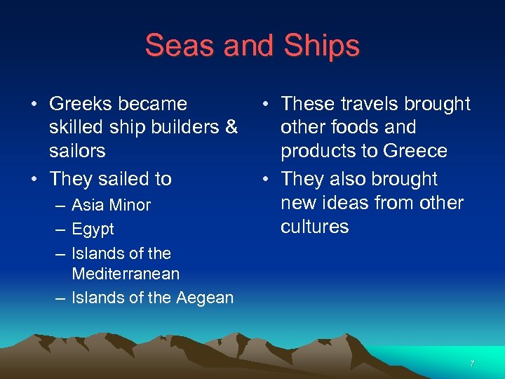 Seas and Ships • Greeks became skilled ship builders & sailors • They sailed