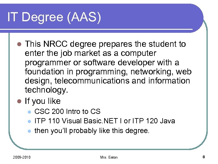 IT Degree (AAS) This NRCC degree prepares the student to enter the job market