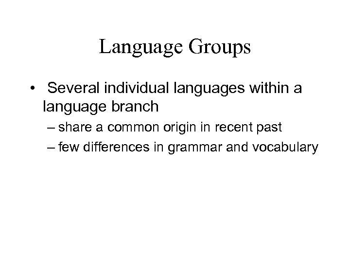 Language Groups • Several individual languages within a language branch – share a common