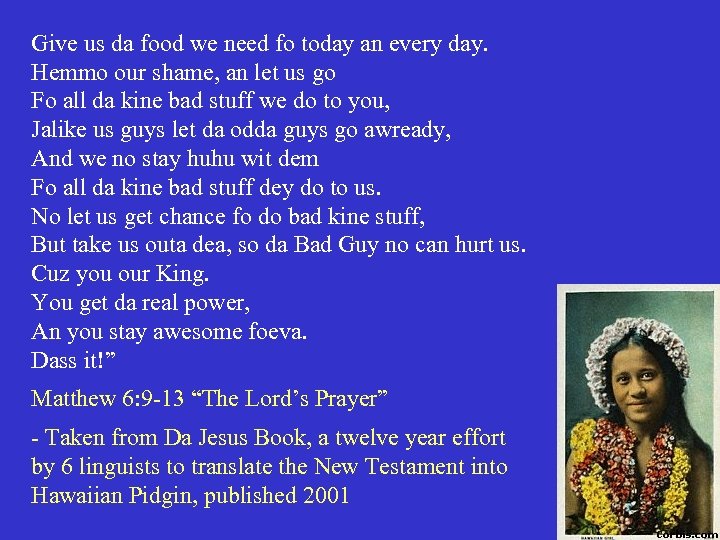 Give us da food we need fo today an every day. Hemmo our shame,