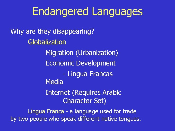 Endangered Languages Why are they disappearing? Globalization Migration (Urbanization) Economic Development - Lingua Francas