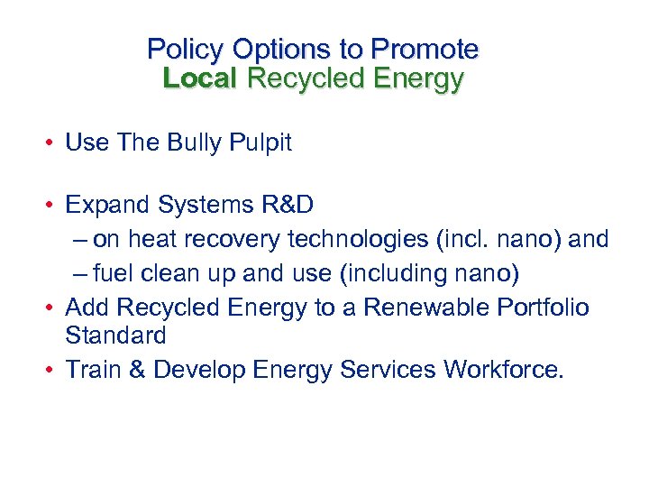 Policy Options to Promote Local Recycled Energy • Use The Bully Pulpit • Expand