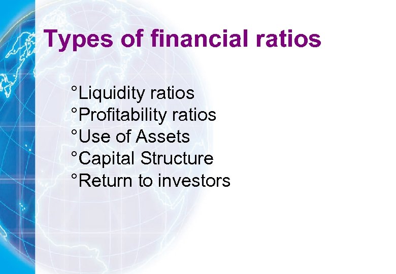 Types of financial ratios °Liquidity ratios °Profitability ratios °Use of Assets °Capital Structure °Return