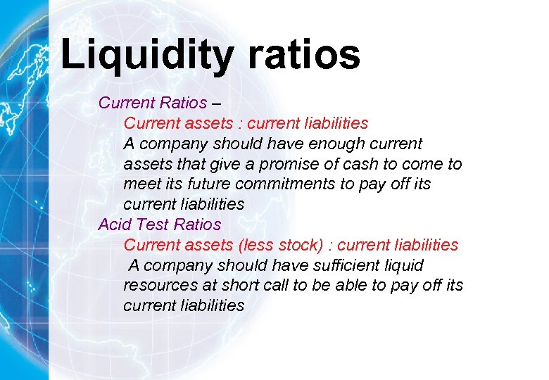 Liquidity ratios Current Ratios – Current assets : current liabilities A company should have