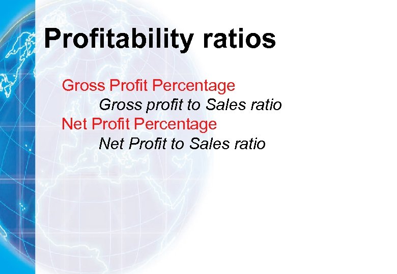 Profitability ratios Gross Profit Percentage Gross profit to Sales ratio Net Profit Percentage Net