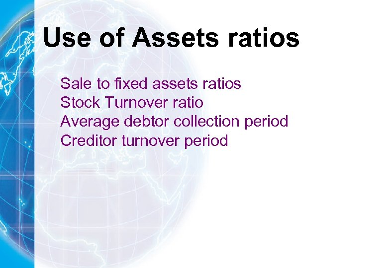 Use of Assets ratios Sale to fixed assets ratios Stock Turnover ratio Average debtor